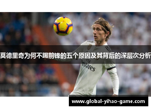 莫德里奇为何不踢前锋的五个原因及其背后的深层次分析 莫德里奇为何不踢前锋的五个原因及其背后的深层次分析