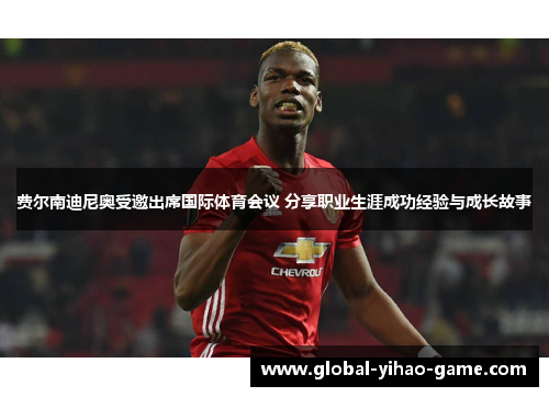 费尔南迪尼奥受邀出席国际体育会议 分享职业生涯成功经验与成长故事